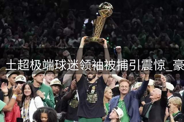 土超极端球迷领袖被捕引震惊 豪宅起获百万欧元现金及武器弹药