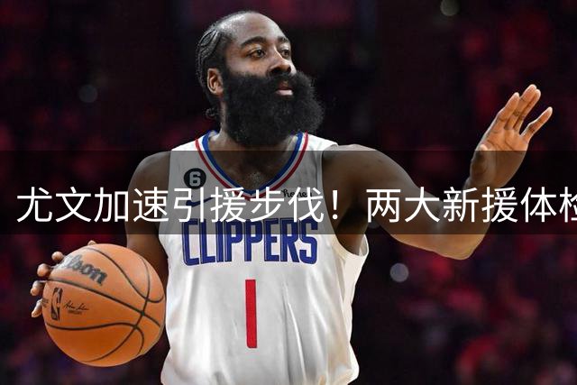 尤文加速引援步伐！两大新援体检在即 备战香港行倒计时