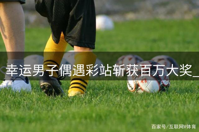 幸运男子偶遇彩站斩获百万大奖 首要解决债务问题