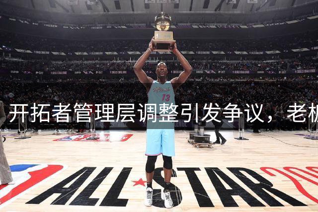 开拓者管理层调整引发争议，老板称裁员是"提升效率的机会