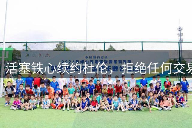 活塞铁心续约杜伦，拒绝任何交易谈判