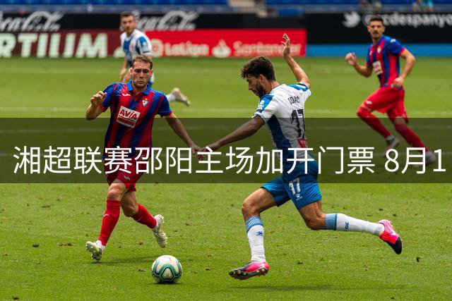 湘超联赛邵阳主场加开门票 8月1日决战张家界队