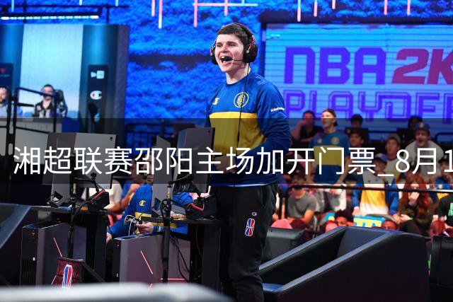 湘超联赛邵阳主场加开门票 8月1日决战张家界队