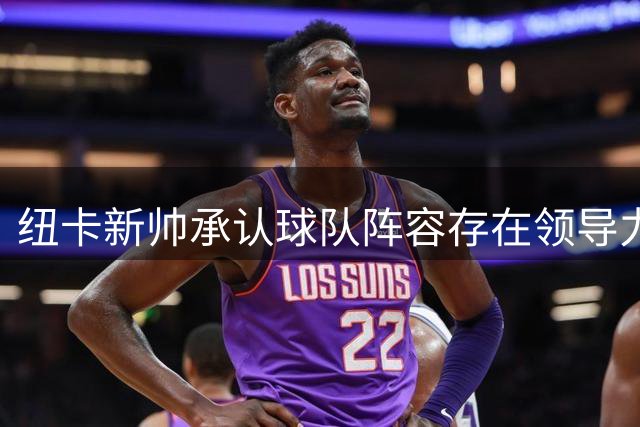纽卡新帅承认球队阵容存在领导力缺失