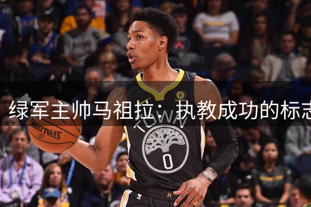 绿军主帅马祖拉：执教成功的标志是让球队超越自我
