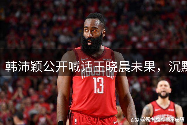韩沛颖公开喊话王晓晨未果，沉默印证俞灏明评价